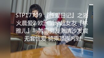 STP17799 『性爱日记』之浴火晨爱2 欧洲留学超女友『林雅儿』与帅哥男友激情沙发震 无套性爱 骑乘顶操内射