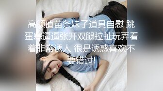 高颜值苗条妹子道具自慰 跳蛋塞逼逼张开双腿拉扯玩弄看着非常诱人 很是诱惑喜欢不要错过!