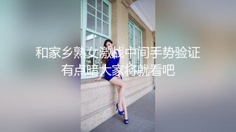 和家乡熟女激战中间手势验证有点暗大家将就看吧