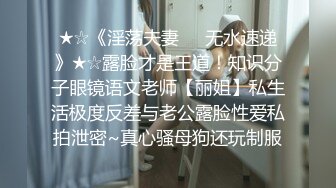 ★☆《淫荡夫妻㊙️无水速递》★☆露脸才是王道！知识分子眼镜语文老师【丽姐】私生活极度反差与老公露脸性爱私拍泄密~真心骚母狗还玩制服