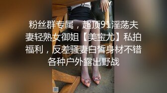 粉丝群专属，超顶91淫荡夫妻轻熟女御姐【美宝尤】私拍福利，反差骚妻白皙身材不错各种户外露出野战