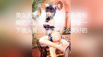 ❤️❤️童颜巨乳清纯少女，一对豪乳又大又挺，细腰大长腿，脱光光看粉穴，自摸揉搓，让人欲罢不能