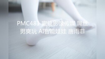 PMC481 蜜桃影像传媒 屌丝男爽玩 AI智能娃娃 唐雨菲