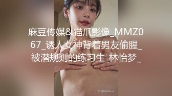 麻豆传媒&猫爪影像_MMZ067_诱人女神背着男友偷腥_被潜规则的练习生_林怡梦_