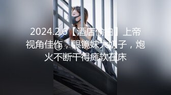 2024.2.6【酒店偷拍】上帝视角佳作，眼镜妹大奶子，炮火不断干得瘫软在床