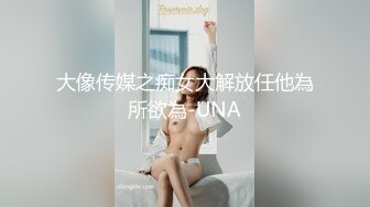 大像传媒之痴女大解放任他為所欲為-UNA