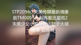 STP20960 天美传媒最新偶像剧TM0095一起再看流星雨2失意少女小爽与音乐财子大斌一夜情-赵雅琳