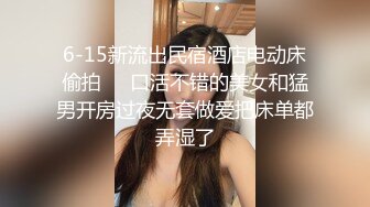 6-15新流出民宿酒店电动床偷拍❤️口活不错的美女和猛男开房过夜无套做爱把床单都弄湿了