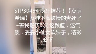 STP30494 疯狂推荐！【卖萌希瑞】女神下海被操的爽死了~害我撸了3次 这颜值，这气质，妥妥小仙女软妹子，精彩必下