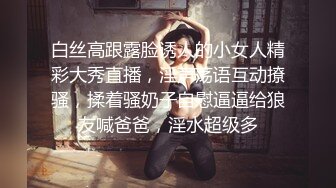 白丝高跟露脸诱人的小女人精彩大秀直播，淫声荡语互动撩骚，揉着骚奶子自慰逼逼给狼友喊爸爸，淫水超级多