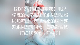 [2DF2]【百度云泄密】电影学院的大学生妹子跟男友私照啪啪流出，年轻娇嫩的胴体喜欢跟男友玩调教，白嫩翘臀被打红1080p  [BT种子]