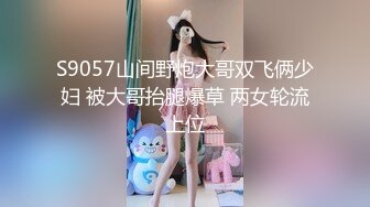 S9057山间野炮大哥双飞俩少妇 被大哥抬腿爆草 两女轮流上位