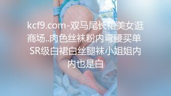 kcf9.com-双马尾长裙美女逛商场..肉色丝袜粉内弯腰买单 SR级白裙白丝腿袜小姐姐内内也是白