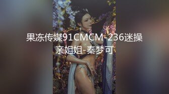 果冻传媒91CMCM-236迷操亲姐姐-秦梦可