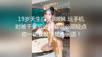 19岁天生白虎B嫩妹 玩手机时被干爹破处哭着说必须轻点 你一动我就感觉疼国语！