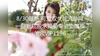 8/30最新 可爱双女轮流舔屌一起翘屁股求操骑乘姿势爆操美穴VIP1196