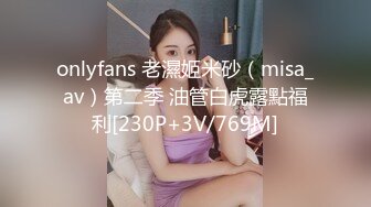 onlyfans 老濕姬米砂（misa_av）第二季 油管白虎露點福利[230P+3V/769M]