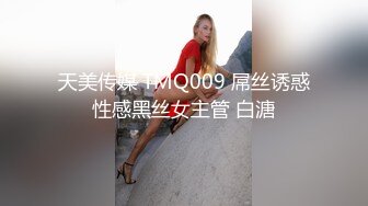 天美传媒 TMQ009 屌丝诱惑性感黑丝女主管 白溏