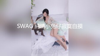 STP31393 【瘦猴先生探花】，新人良家，娇羞可人，欲拒还迎又抠又舔，小姐姐被干爽了