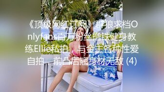 《顶级网红订阅》群狼求档Onlyfans百万粉丝撸铁健身教练Ellie私拍，与金主各种性爱自拍，前凸后翘身材无敌 (4)