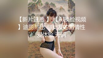 【新片速遞 】 【AI换脸视频】迪丽热巴 与女友的激情性爱体验 无码