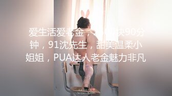 【91沈先生】几万现金桌上摆，PUA达人重磅回归，清纯外围小姐姐，乖巧听话花式啪啪高潮迭起