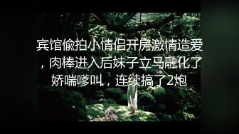 宾馆偸拍小情侣开房激情造爱，肉棒进入后妹子立马融化了娇喘嗲叫，连续搞了2炮