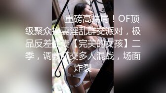 ❣️❣️❣️重磅高端局！OF顶级聚众换妻淫乱群交派对，极品反差淫妻【完美的女孩】二季，调教肛交多人混战，场面炸裂