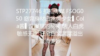 STP27746 扣扣传媒 FSOG050 窈窕身材白丝美少女▌Cola酱▌汉服里的秘密 诱人白虎敏感无比 狂肏白浆潺潺溢出湿滑美妙