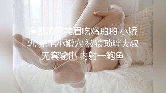 高颜清纯美眉吃鸡啪啪 小娇乳 无毛小嫩穴 被猥琐胖大叔无套输出 内射一鲍鱼