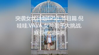 突袭女优计划EP11.节目篇.倪哇哇.VAVA.女神骰子大挑战.麻豆传媒映画