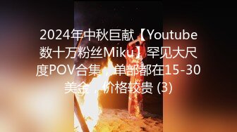 2024年中秋巨献【Youtube数十万粉丝Miku】罕见大尺度POV合集，单部都在15-30美金，价格较贵 (3)