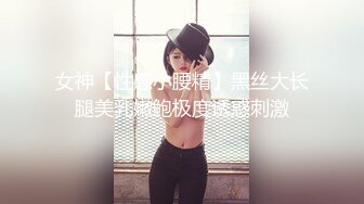 女神【性感小腰精】黑丝大长腿美乳嫩鲍极度诱惑刺激