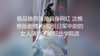 极品推荐演员替身网红 沈樵绝版剧情片-勾引日军中尉的女人演技不輸那些学院派