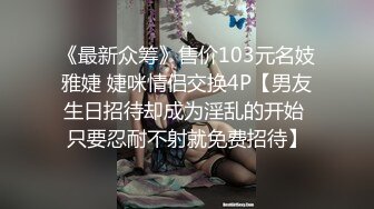 《最新众筹》售价103元名妓雅婕 婕咪情侣交换4P【男友生日招待却成为淫乱的开始 只要忍耐不射就免费招待】