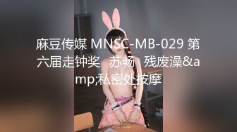 麻豆传媒 MNSC-MB-029 第六届走钟奖⭐苏畅⭐残废澡&amp;私密处按摩