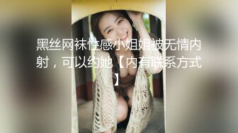 黑丝网袜性感小姐姐被无情内射，可以约她【内有联系方式】