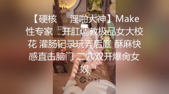 【硬核❤️淫啪大神】Make性专家✨ 开肛调教极品女大校花 灌肠记录玩弄后庭 酥麻快感直击脑门 二穴双开爆肏女奴