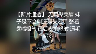 【新片速遞】 无套操美眉 妹子是不会叫还是失哑了 张着嘴喘粗气 最后拔枪怒射 逼毛超多