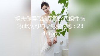 姐夫你看我的屁股比我姐性感吗(此女可约，免费约炮：234r.top