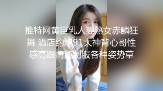 推特网黄巨乳人妻熟女赤鳞狂舞 酒店约炮91大神背心哥性感高跟情趣制服各种姿势草