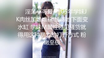 ❤️淫荡小可爱❤️05年学妹JK肉丝加堆堆袜 插得她下面变水缸 学妹M属性碰见骚货就得用这种暴力的打开方式 粉嫩至极