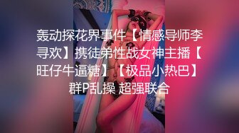 轰动探花界事件【情感导师李寻欢】携徒弟性战女神主播【旺仔牛逼糖】【极品小热巴】群P乱操 超强联合