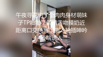 午夜寻花约了个肉肉身材萌妹子TP啪啪，调情舌吻摸奶近距离口交特写，侧入抽插呻吟娇喘诱人