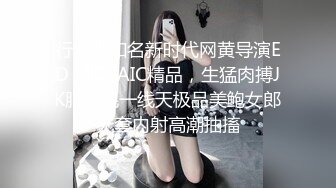 行业内知名新时代网黄导演ED MOSAIC精品，生猛肉搏JK服无毛一线天极品美鲍女郎无套内射高潮抽搐