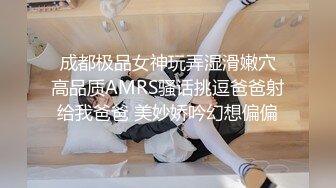  成都极品女神玩弄湿滑嫩穴 高品质AMRS骚话挑逗爸爸射给我爸爸 美妙娇吟幻想偏偏