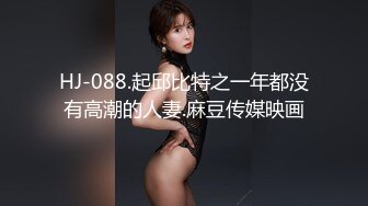 HJ-088.起邱比特之一年都没有高潮的人妻.麻豆传媒映画