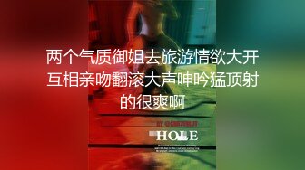 两个气质御姐去旅游情欲大开互相亲吻翻滚大声呻吟猛顶射的很爽啊