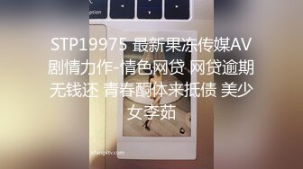 STP19975 最新果冻传媒AV剧情力作-情色网贷 网贷逾期无钱还 青春酮体来抵债 美少女李茹