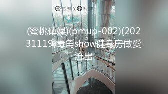 (蜜桃傳媒)(pmup-002)(20231119)毒角show健身房做愛流出